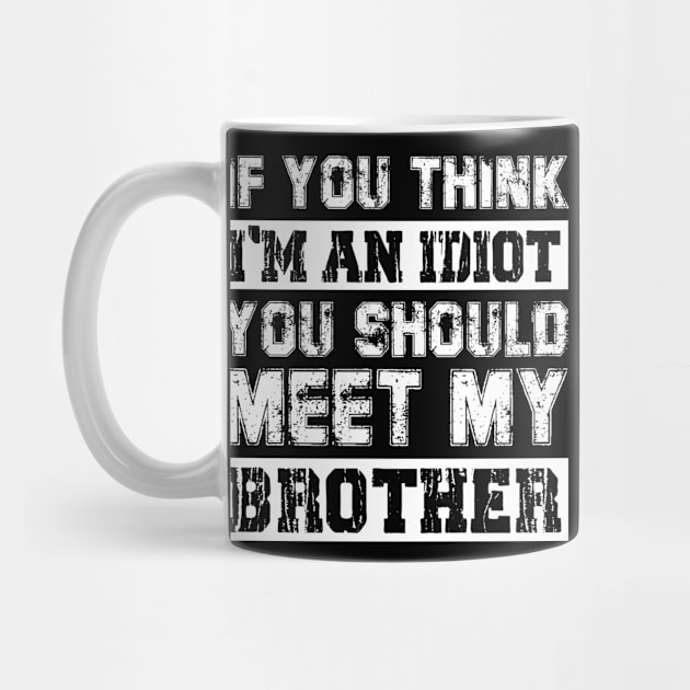 If You Think I'm An idiot You Should Meet My Brother Funny by Sky full of art